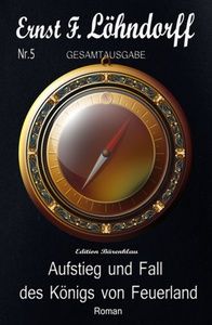 Löhndorff Gesamtausgabe #5: Aufstieg und Fall des Königs von Feuerland
