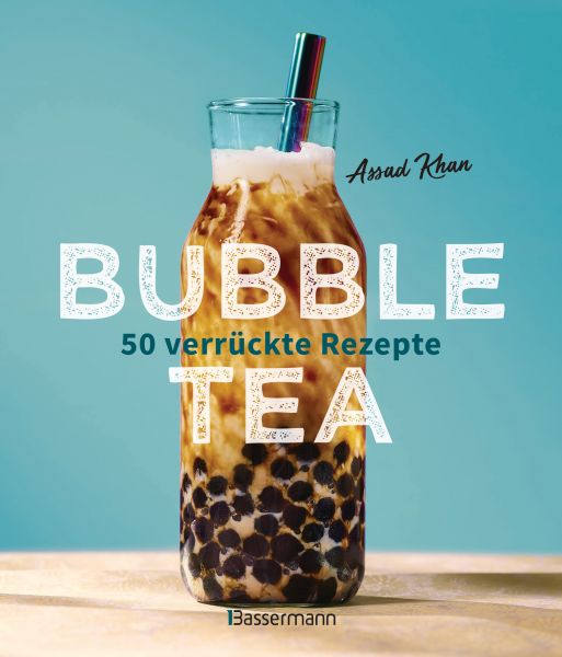 Bubble Tea selber machen - 50 verrückte Rezepte für kalte und heiße Bubble Tea Cocktails und Mocktai