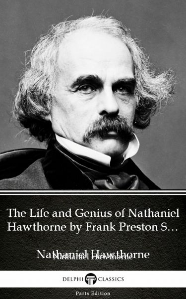 The Life and Genius of Nathaniel Hawthorne by Frank Preston Stearns by Nathaniel Hawthorne - Delphi