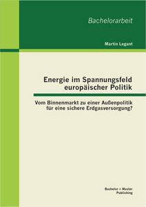 Energie im Spannungsfeld europäischer Politik: Vom Binnenmarkt zu einer Außenpolitik für eine sicher