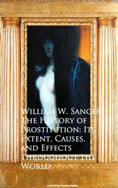 The History of Prostitution: Its Extent, Causes, Effects throughout the World