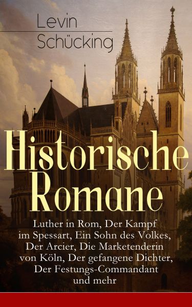 Historische Romane: Luther in Rom, Der Kampf im Spessart, Ein Sohn des Volkes, Der Arcier, Die Marke