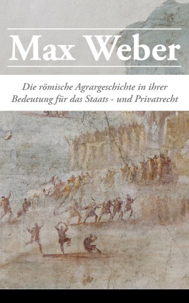 Die römische Agrargeschichte in ihrer Bedeutung für das Staats- und Privatrecht