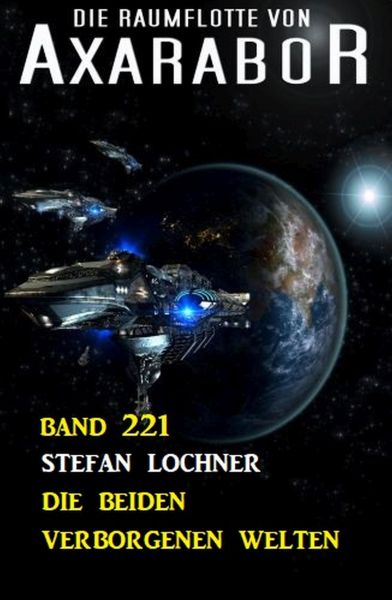 Die beiden verborgenen Welten: Die Raumflotte von Axarabor - Band 221