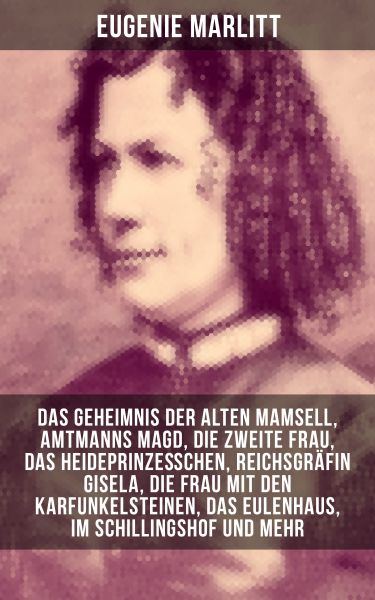 Eugenie Marlitt: Das Geheimnis der alten Mamsell, Amtmanns Magd, Die zweite Frau, Das Heideprinzeßch