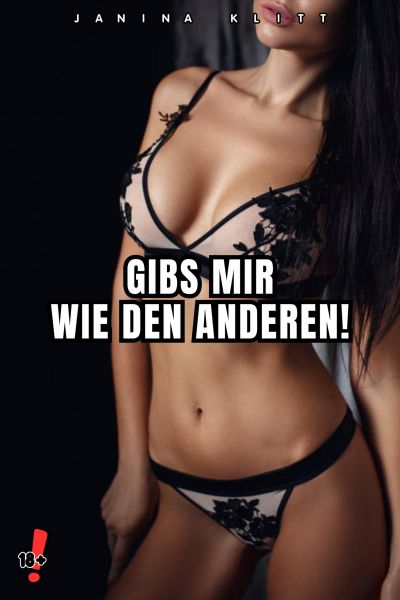 Sexgeschichte: GIBS MIR WIE DEN ANDEREN!