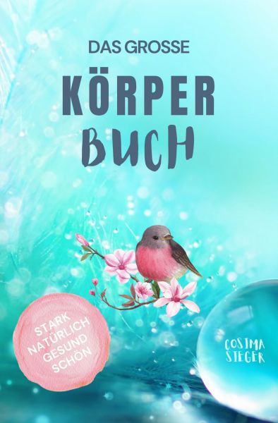 Gesund leben & schön sein: DAS GROSSE KÖRPERBUCH! Wie Sie mit Genuss gesund leben, Ihren Körper LIEB