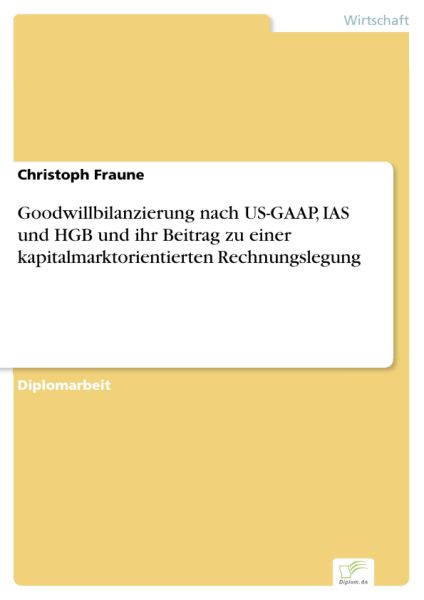 Goodwillbilanzierung nach US-GAAP, IAS und HGB und ihr Beitrag zu einer kapitalmarktorientierten Rec