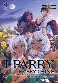 I Parry Everything: What Do You Mean I’m the Strongest? I’m Not Even an Adventurer Yet! Volume 9
