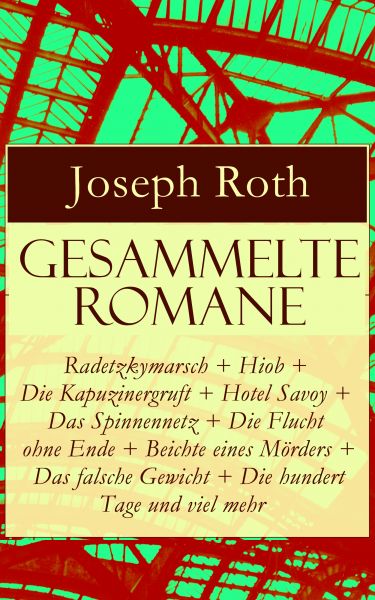 Gesammelte Romane: Radetzkymarsch + Hiob + Die Kapuzinergruft + Hotel Savoy + Das Spinnennetz + Die