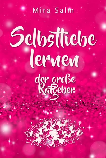Selbstliebe lernen: Der große Ratgeber für ein gesundes Selbstwertgefühl, echte Selbstannahme und bl