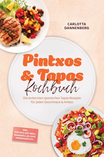 Pintxos & Tapas Kochbuch: Die leckersten spanischen Tapas Rezepte für jeden Geschmack & Anlass – ink