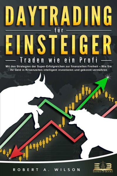 DAYTRADING FÜR EINSTEIGER - Traden wie ein Profi: Wie Sie mit den Strategien der Super-Erfolgreichen