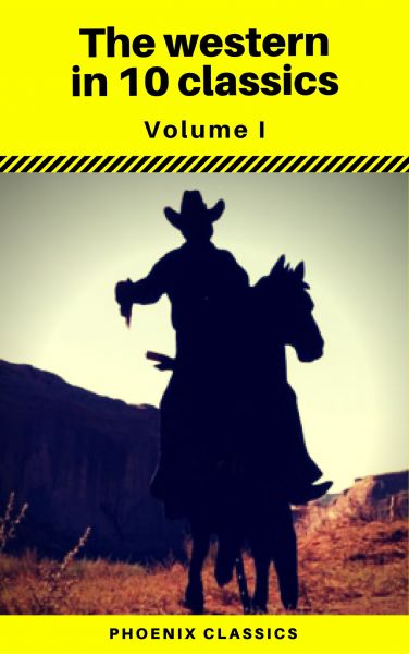 The Western in 10 classics Vol1 (Phoenix Classics) : The Last of the Mohicans, The Prairie, Astoria,
