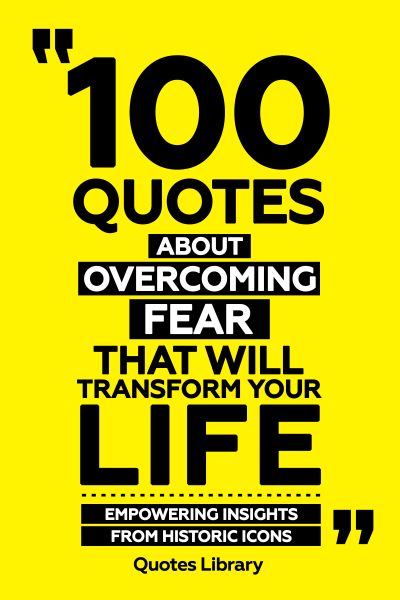100 Quotes About Overcoming Fear That Will Transform Your Life - Empowering Insights From Historic I