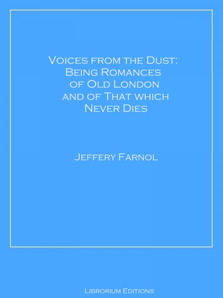 Voices from the Dust: Being Romances of Old London and of That Which Never Dies