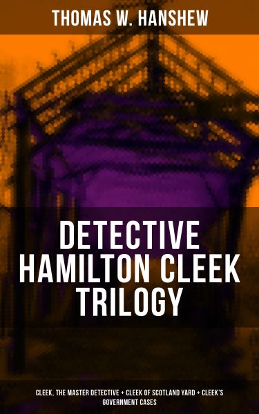 DETECTIVE HAMILTON CLEEK TRILOGY: Cleek, the Master Detective + Cleek of Scotland Yard + Cleek's Gov
