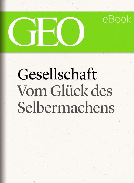 Gesellschaft: Vom Glück des Selbermachens (GEO eBook Single)