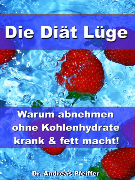 Die Diät Lüge – Warum abnehmen ohne Kohlenhydrate krank und fett macht!