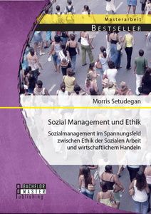 Sozial Management und Ethik: Sozialmanagement im Spannungsfeld zwischen Ethik der Sozialen Arbeit un