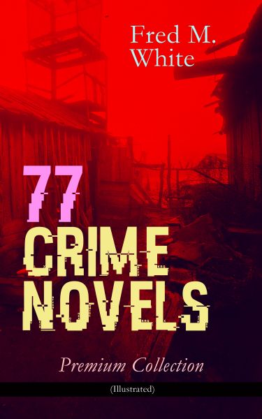 77 CRIME NOVELS – Premium Collection (Illustrated)