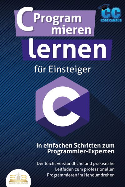 C Programmieren lernen für Einsteiger - In einfachen Schritten zum Programmier-Experten: Der leicht