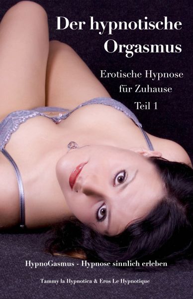 Der hypnotische Orgasmus: Erotische Hypnose für Zuhause - Teil 1