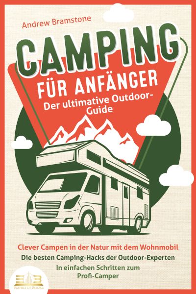CAMPING FÜR ANFÄNGER - Der ultimative Outdoor-Guide: Clever Campen in der Natur mit dem Wohnmobil: D