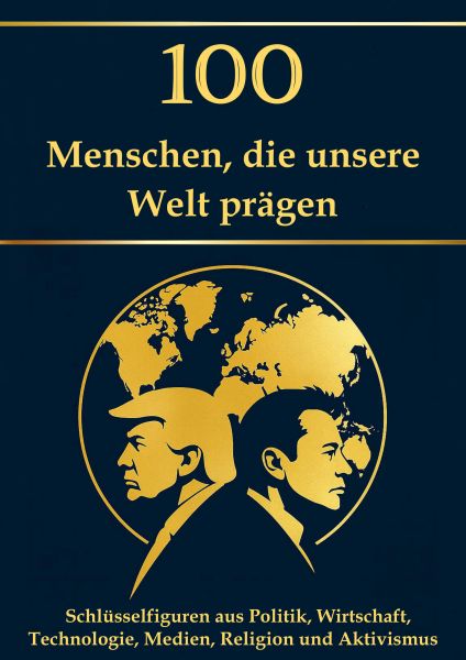 100 Menschen, die unsere Welt prägen – Schlüsselfiguren aus Politik, Wirtschaft, Technologie, Medien