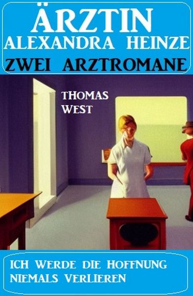 Ich werde die Hoffnung niemals verlieren: Zwei Arztromane Ärztin Alexandra Heinze