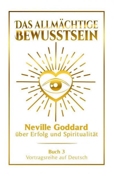 Das allmächtige Bewusstsein - Neville Goddard über Erfolg und Spiritualität: Vortragsreihe auf Deuts