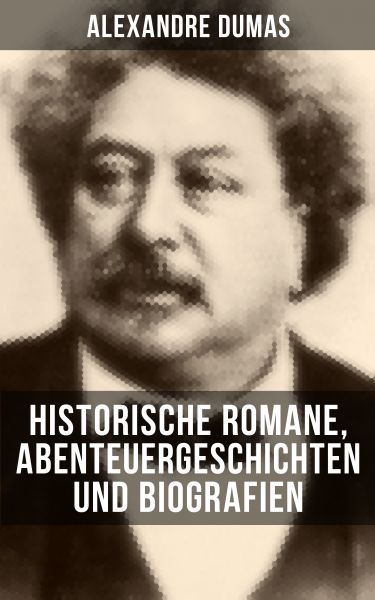 Alexandre Dumas: Historische Romane, Abenteuergeschichten und Biografien