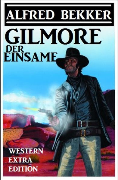 Alfred Bekker Western Extra Edition - Gilmore der Einsame