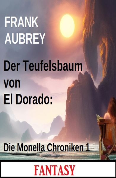 Der Teufelsbaum von El Dorado: Die Monella Chroniken 1: Fantasy