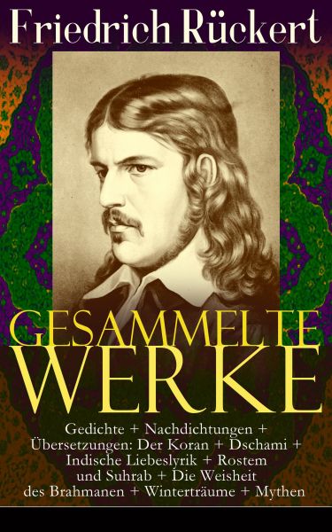 Gesammelte Werke: Gedichte + Nachdichtungen + Übersetzungen: Der Koran + Dschami + Indische Liebesly