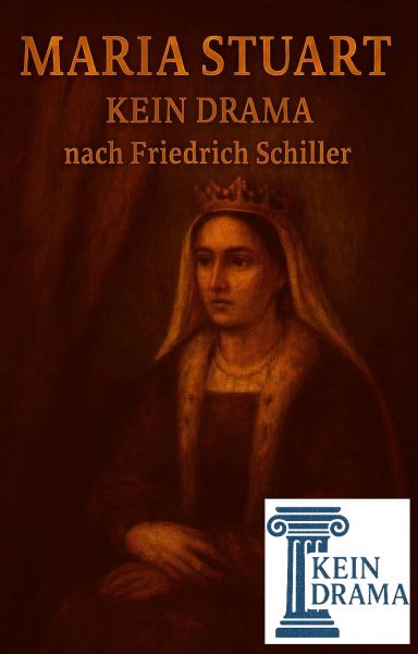 Maria Stewart - Kein Drama nach Friedrich Schiller