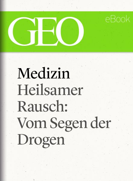 Medizin: Heilsamer Rausch – Vom Segen der Drogen (GEO eBook Single)