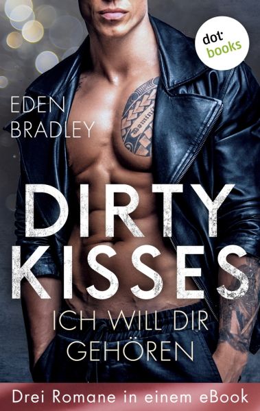 Dirty Kisses - Ich will dir gehören: Drei Romane in einem eBook
