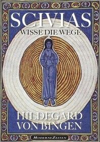 Hildegard von Bingen: SCIVIAS - Wisse die Wege