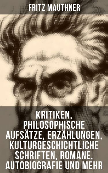 Fritz Mauthner: Kritiken, Philosophische Aufsätze, Erzählungen, Kulturgeschichtliche Schriften, Roma