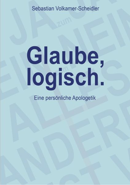Glaube, logisch. Ein Ansatz, mit grundsätzlichen Fragen an das Christentum umzugehen, die sich jedem