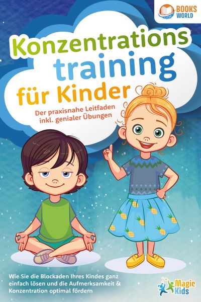 Konzentrationstraining für Kinder - Der praxisnahe Leitfaden inkl. genialer Übungen: Wie Sie die Blo