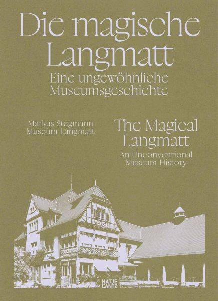 Die magische Langmatt. Eine ungewöhnliche Museumsgeschichte | The magical Langmatt. An unconventiona