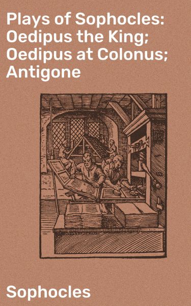 Plays of Sophocles: Oedipus the King; Oedipus at Colonus; Antigone