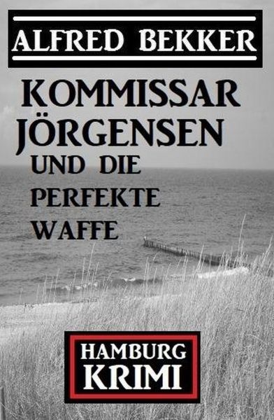 Kommissar Jörgensen und die perfekte Waffe: Kommissar Jörgensen Hamburg Krimi