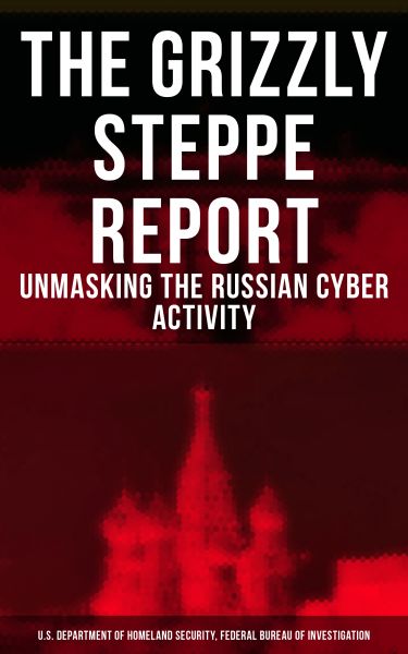 THE GRIZZLY STEPPE REPORT (Unmasking the Russian Cyber Activity)