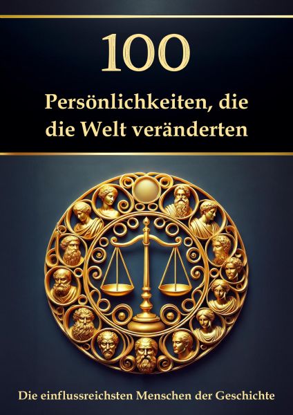 100 Persönlichkeiten, die die Welt veränderten – Die einflussreichsten Menschen der Geschichte