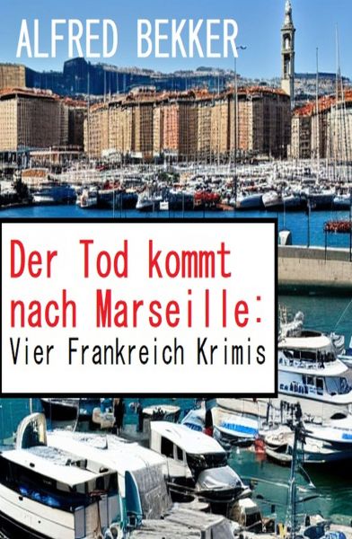 Der Tod kommt nach Marseille: Vier Frankreich Krimis