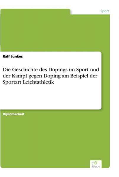 Die Geschichte des Dopings im Sport und der Kampf gegen Doping am Beispiel der Sportart Leichtathlet
