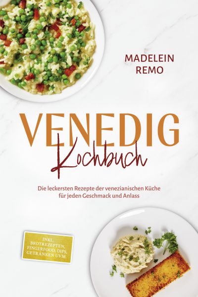 Venedig Kochbuch: Die leckersten Rezepte der venezianischen Küche für jeden Geschmack und Anlass - i